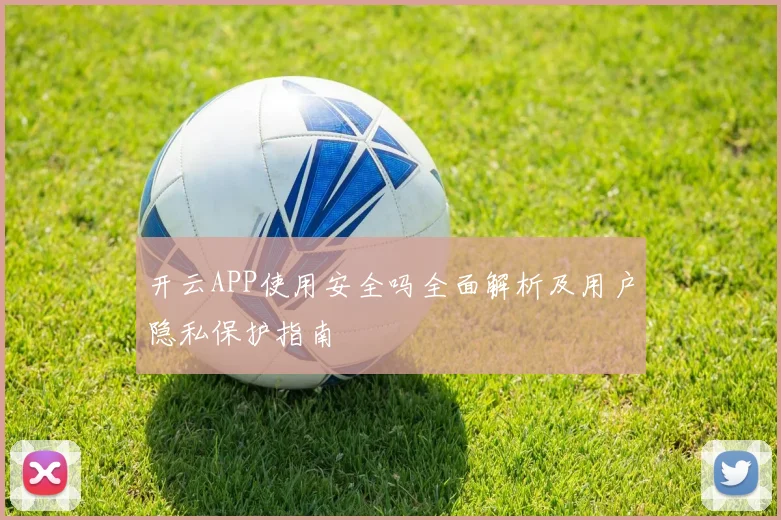 开云APP使用安全吗全面解析及用户隐私保护指南