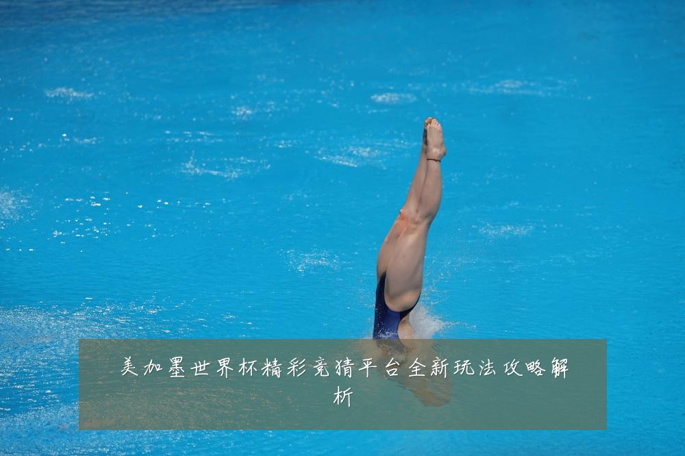 美加墨世界杯精彩竞猜平台全新玩法攻略解析