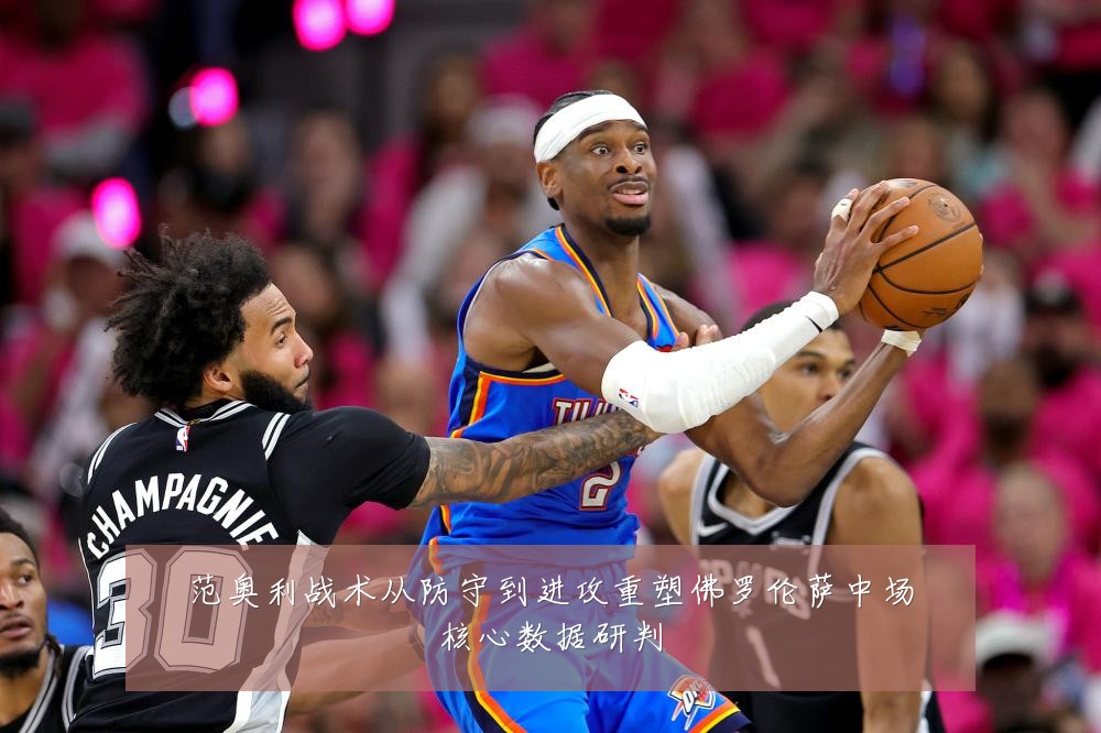 范奥利战术从防守到进攻重塑佛罗伦萨中场核心数据研判